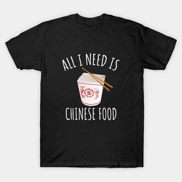 All I Need Is Chinese Food T-Shirt by LunaMay